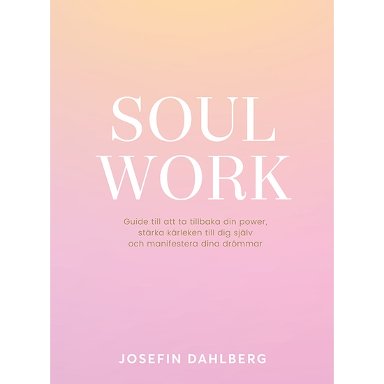 Soul Work : Guide till att ta tillbaka din power, stärka kärleken till dig själv och manifestera dina drömmar